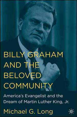 Billy Graham and the Beloved Community: America's Evangelist and the Dream of Martin Luther King, Jr. de Nana