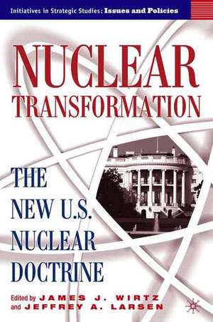 Nuclear Transformation: The New Nuclear U.S. Doctrine de J. Wirtz