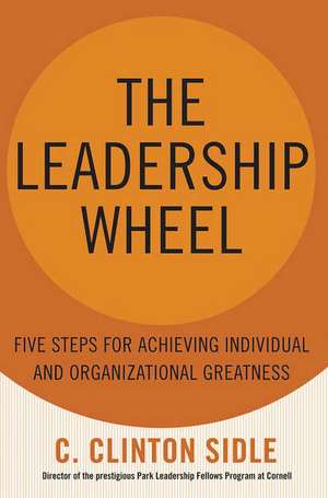 The Leadership Wheel: Five Steps for Achieving Individual and Organizational Greatness de C. Clinton Sidle