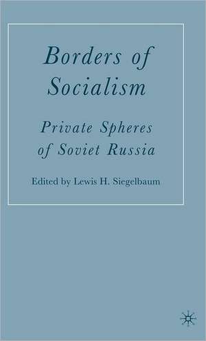 Borders of Socialism: Private Spheres of Soviet Russia de L. Siegelbaum