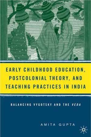 Early Childhood Education, Postcolonial Theory, and Teaching Practices in India: Balancing Vygotsky and the Veda de A. Gupta