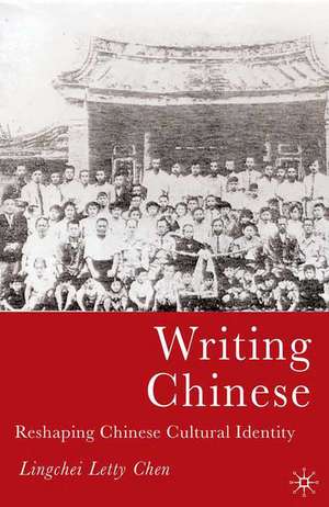 Writing Chinese: Reshaping Chinese Cultural Identity de L. Chen