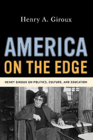 America on the Edge: Henry Giroux on Politics, Culture, and Education de H. Giroux