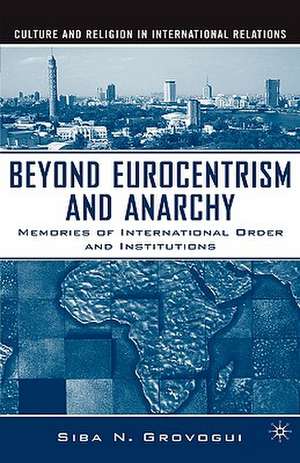 Beyond Eurocentrism and Anarchy: Memories of International Order and Institutions de S. Grovogui