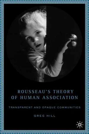 Rousseau's Theory of Human Association: Transparent and Opaque Communities de G. Hill