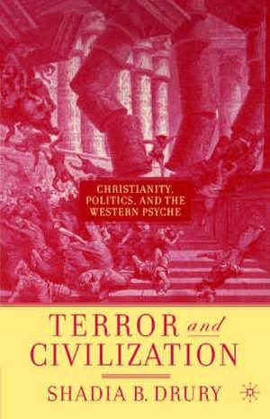 Terror and Civilization: Christianity, Politics and the Western Psyche de S. Drury