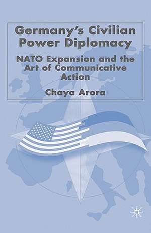 Germany's Civilian Power Diplomacy: NATO Expansion and the Art of Communicative Action de C. Arora