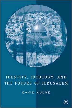 Identity, Ideology and the Future of Jerusalem de D. Hulme