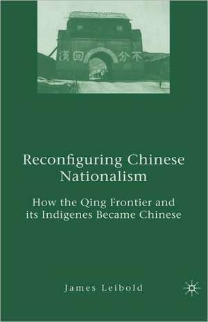 Reconfiguring Chinese Nationalism: How the Qing Frontier and its Indigenes Became Chinese de J. Leibold