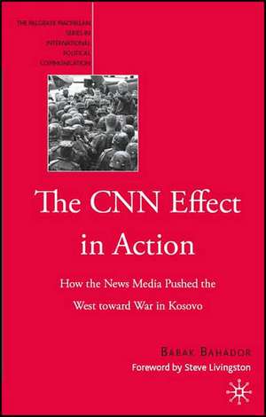 The CNN Effect in Action: How the News Media Pushed the West toward War in Kosovo de B. Bahador