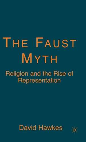 The Faust Myth: Religion and the Rise of Representation de D. Hawkes