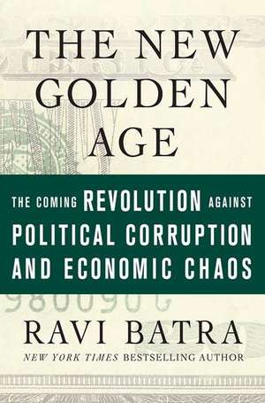 New Golden Age: The Coming Revolution Against Political Corruption and Economic Chaos de Ravi Batra