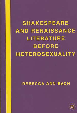 Shakespeare and Renaissance Literature before Heterosexuality de R. Bach