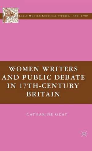 Women Writers and Public Debate in 17th-Century Britain de C. Gray