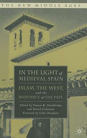 In the Light of Medieval Spain: Islam, the West, and the Relevance of the Past de S. Doubleday