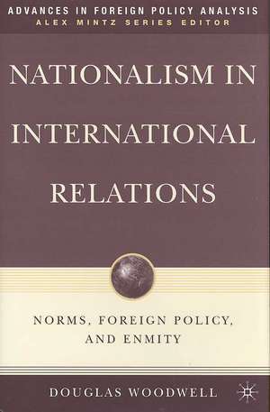 Nationalism in International Relations: Norms, Foreign Policy, and Enmity de D. Woodwell