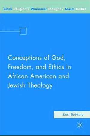 Conceptions of God, Freedom, and Ethics in African American and Jewish Theology de K. Buhring