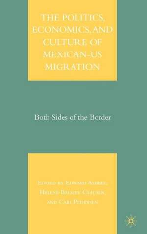 The Politics, Economics, and Culture of Mexican-US Migration: Both Sides of the Border de E. Ashbee