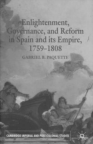 Enlightenment, Governance, and Reform in Spain and its Empire 1759-1808 de G. Paquette