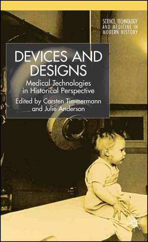 Devices and Designs: Medical Technologies in Historical Perspective de C. Timmermann