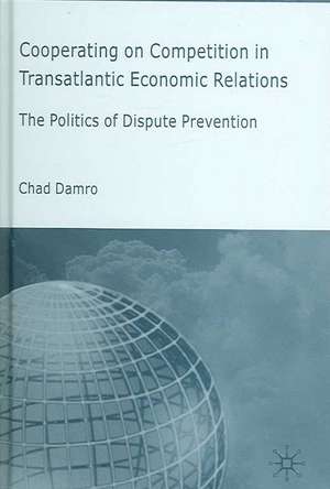 Cooperating on Competition in Transatlantic Economic Relations: The Politics of Dispute Prevention de C. Damro