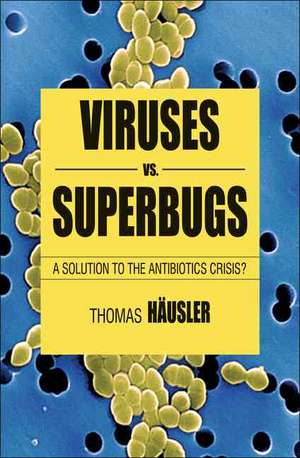 Viruses Vs. Superbugs: A Solution to the Antibiotics Crisis? de T. Häusler
