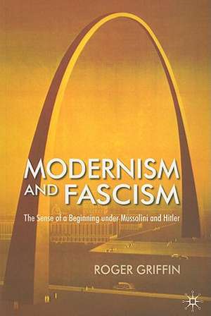 Modernism and Fascism: The Sense of a Beginning under Mussolini and Hitler de R. Griffin