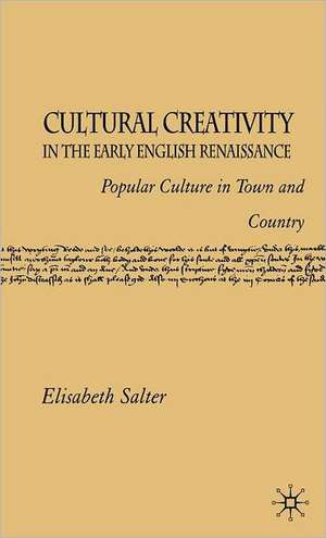 Cultural Creativity in the Early English Renaissance: Popular Culture in Town and Country de E. Salter