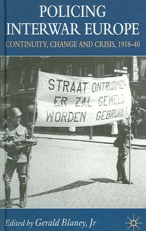 Policing Interwar Europe: Continuity, Change and Crisis, 1918-40 de G. Blaney