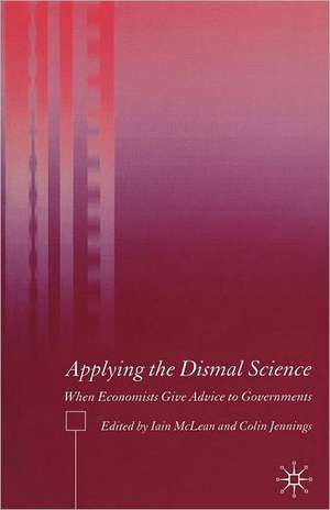 Applying the Dismal Science: When Economists Give Advice to Governments de I. McLean