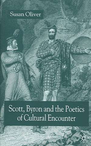 Scott, Byron and the Poetics of Cultural Encounter de S. Oliver