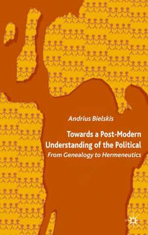 Towards a Post-Modern Understanding of the Political: From Genealogy to Hermeneutics de A. Bielskis