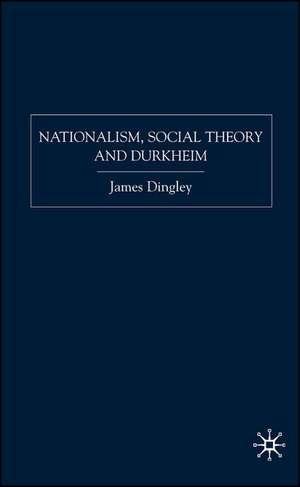 Nationalism, Social Theory and Durkheim de J. Dingley