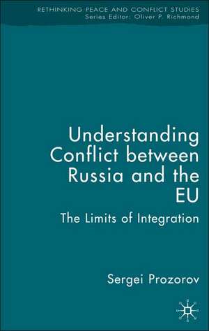 Understanding Conflict Between Russia and the EU: The Limits of Integration de S. Prozorov