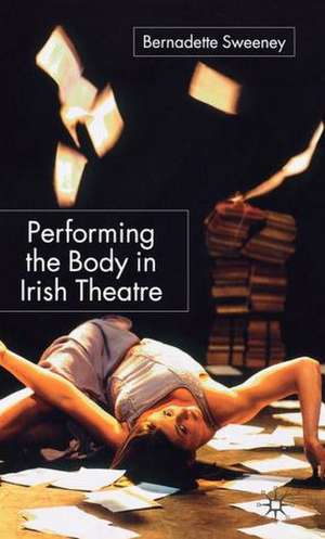 Performing the Body in Irish Theatre de B. Sweeney