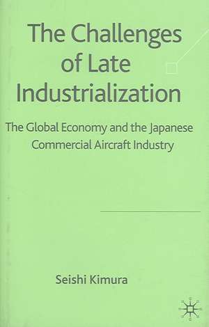 The Challenge of Late Industrialization: The Global Economy and the Japanese Commercial Aircraft Industry de S. Kimura