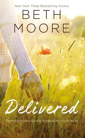 Delivered: Experiencing God's Power in Your Pain de Beth Moore