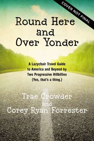 Round Here and Over Yonder: A Front Porch Travel Guide by Two Progressive Hillbillies (Yes, that’s a thing.) de Trae Crowder