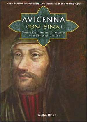 Avicenna (Ibn Sina): Muslim Physician and Philosopher of the Eleventh Century de Aisha Khan