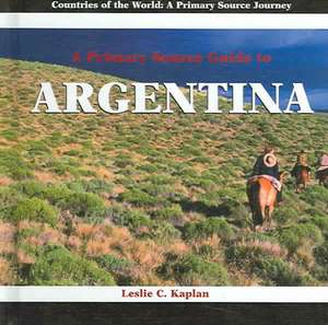 A Primary Source Guide to Argentina de Leslie C. Kaplan