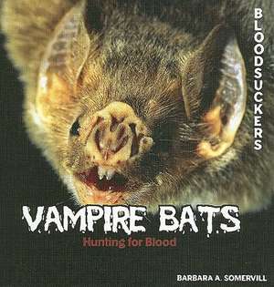 Vampire Bats: Hunting for Blood de Barbara A. Somervill