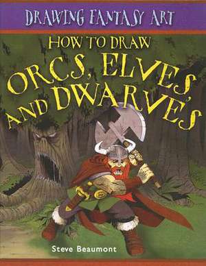 How to Draw Orcs, Elves, and Dwarves de Steve Beaumont