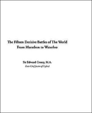 The Fifteen Decisive Battles of the World from Marathon to Waterloo de Edward Shepherd Creasy