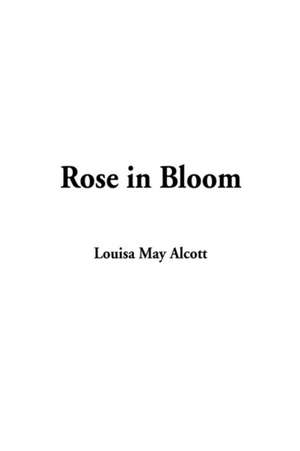 Rose in Bloom de Louisa May Alcott