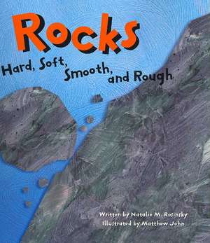 Rocks: Hard, Soft, Smooth, and Rough de Natalie M. Rosinsky