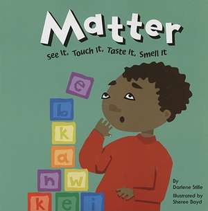 Matter: See It, Touch It, Taste It, Smell It de Darlene Stille