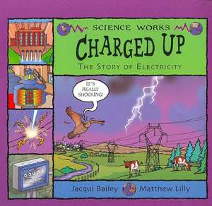 Charged Up: The Story of Electricity de Jacqui Bailey