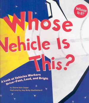 Whose Vehicle Is This?: A Look at Vehicles Workers Drive - Fast, Loud, and Bright de Sharon Katz Cooper