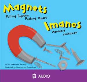 Magnets/Imanes: Pulling Together, Pushing Apart/Atraen y Rechazan de Natalie M. Rosinsky