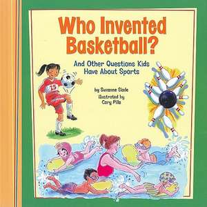 Who Invented Basketball?: And Other Questions Kids Have about Sports de Suzanne Slade